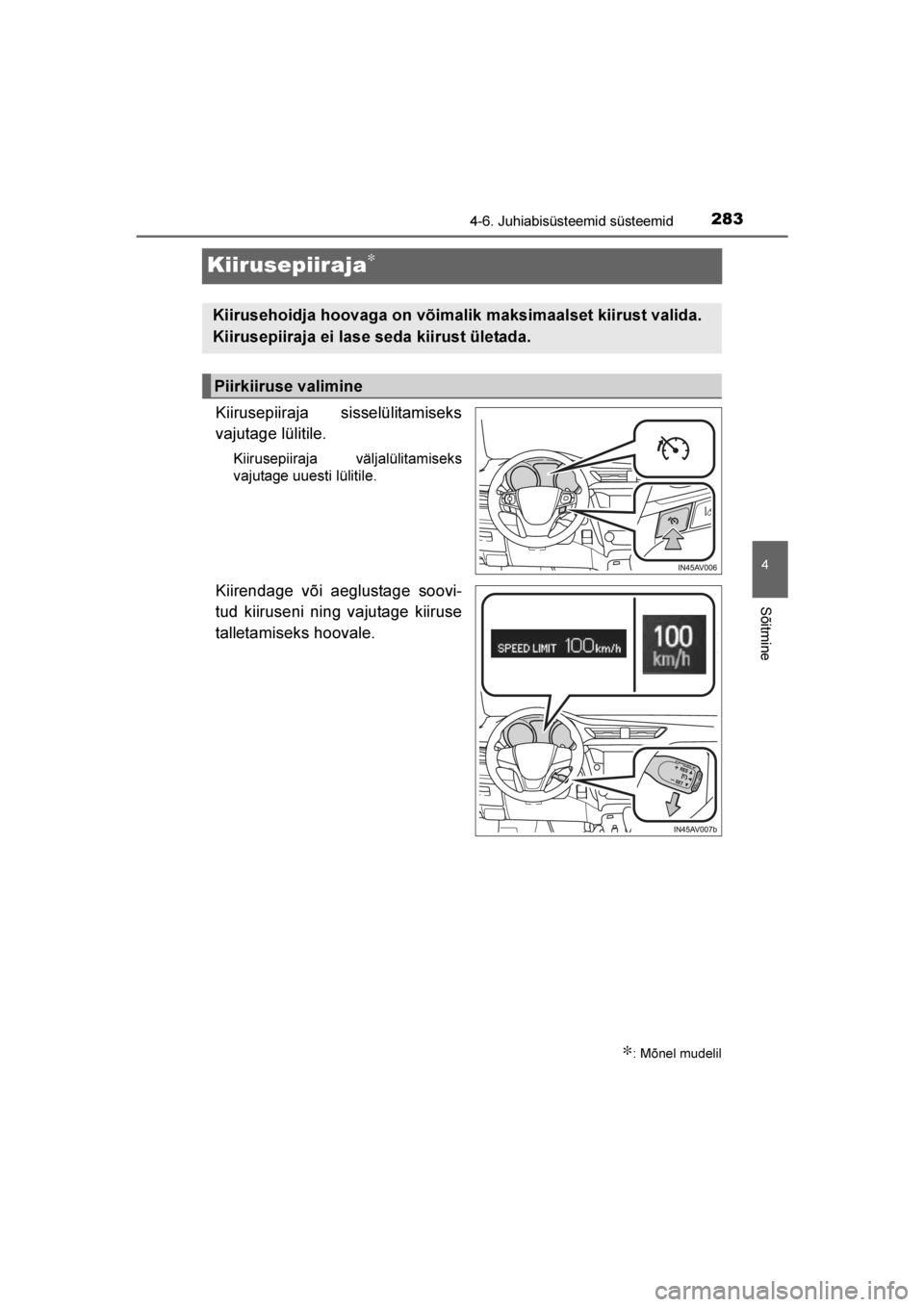 TOYOTA AVENSIS 2016 Kasutusjuhend (in Estonian)
283
4
4-6. Juhiabisüsteemid süsteemid
Sõitmine
AVENSIS_OM_OM20C20E_(EE)
Kiirusepiiraja∗
Kiirusepiiraja sisselülitamiseks
vajutage lülitile.
Kiirusepiiraja väljalülitamiseks
vajutage uuesti l TOYOTA AVENSIS 2016 Kasutusjuhend (in Estonian)
283
4
4-6. Juhiabisüsteemid süsteemid
Sõitmine
AVENSIS_OM_OM20C20E_(EE)
Kiirusepiiraja∗
Kiirusepiiraja sisselülitamiseks
vajutage lülitile.
Kiirusepiiraja väljalülitamiseks
vajutage uuesti l