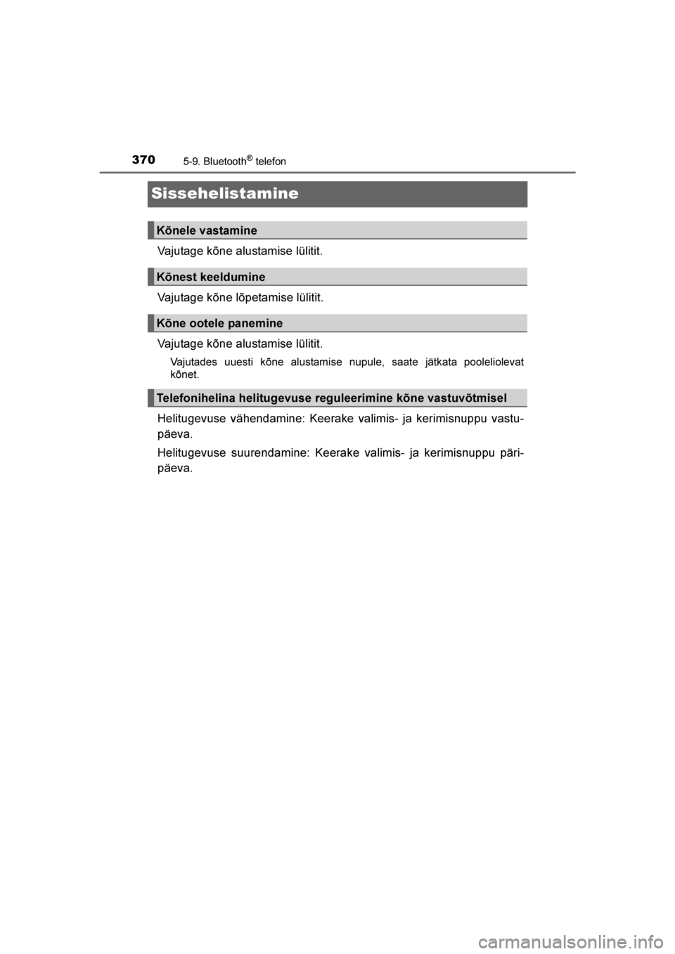 TOYOTA AVENSIS 2016  Kasutusjuhend (in Estonian) 
3705-9. Bluetooth® telefon
AVENSIS_OM_OM20C20E_(EE)
Sissehelistamine
Vajutage kõne alustamise lülitit.
Vajutage kõne lõpetamise lülitit.
Vajutage kõne alustamise lülitit.
Vajutades uuesti kõ
