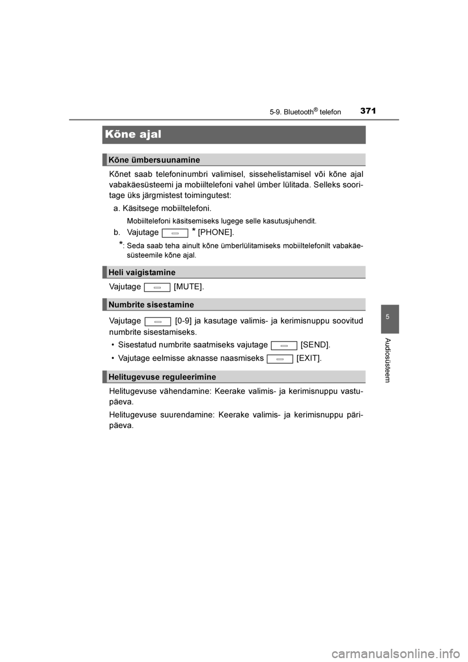 TOYOTA AVENSIS 2016  Kasutusjuhend (in Estonian) 
371
5
5-9. Bluetooth® telefon
Audiosüsteem
AVENSIS_OM_OM20C20E_(EE)
Kõne ajal
Kõnet saab telefoninumbri valimisel, sissehelistamisel või kõne ajal
vabakäesüsteemi ja mobiiltelefoni vahel ümb