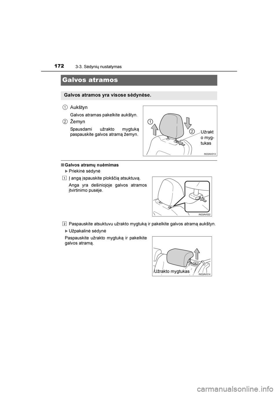 TOYOTA AVENSIS 2016  Eksploatavimo vadovas (in Lithuanian) 
1723-3. Sėdynių nustatymas
AVENSIS_OM_OM20C20E_(LT)
Galvos atramos
Aukštyn
Galvos atramas pakelkite aukštyn.
Žemyn
Spausdami užrakto mygtuką
paspauskite galvos atramą žemyn.
■Galvos atram
