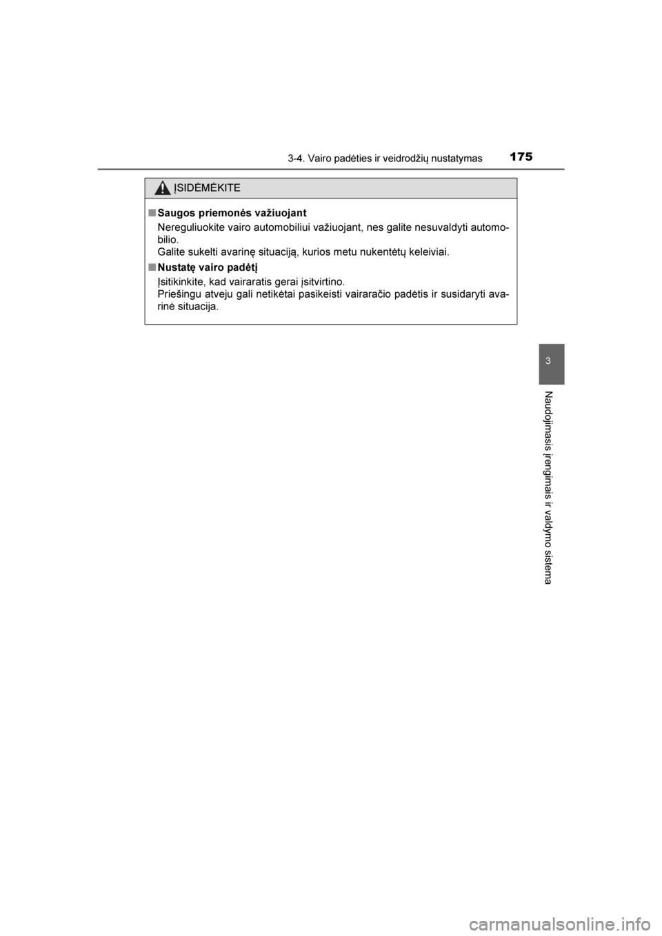 TOYOTA AVENSIS 2016  Eksploatavimo vadovas (in Lithuanian) 
1753-4. Vairo padėties ir veidrodžių nustatymas
3
Naudojimasis įrengimais ir valdymo sistema
AVENSIS_OM_OM20C20E_(LT)
ĮSIDĖMĖKITE
■ Saugos priemonės važiuojant
Nereguliuokite vairo automob