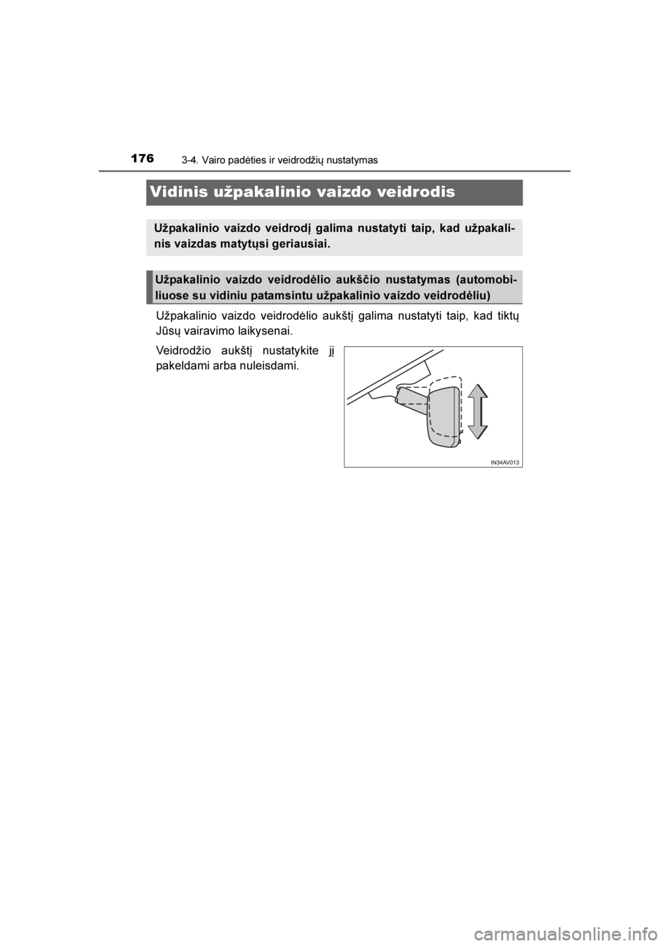 TOYOTA AVENSIS 2016  Eksploatavimo vadovas (in Lithuanian) 
1763-4. Vairo padėties ir veidrodžių nustatymas
AVENSIS_OM_OM20C20E_(LT)
Vidinis užpakalinio vaizdo veidrodis
Užpakalinio vaizdo veidrodėlio aukštį galima nustatyti taip, kad tiktų
Jūsų va