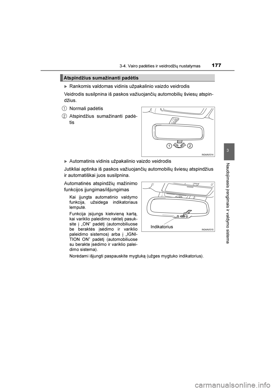TOYOTA AVENSIS 2016  Eksploatavimo vadovas (in Lithuanian) 
1773-4. Vairo padėties ir veidrodžių nustatymas
3
Naudojimasis įrengimais ir valdymo sistema
AVENSIS_OM_OM20C20E_(LT)
Rankomis valdomas vidinis užpakalinio vaizdo veidrodis
Veidrodis susilpnina