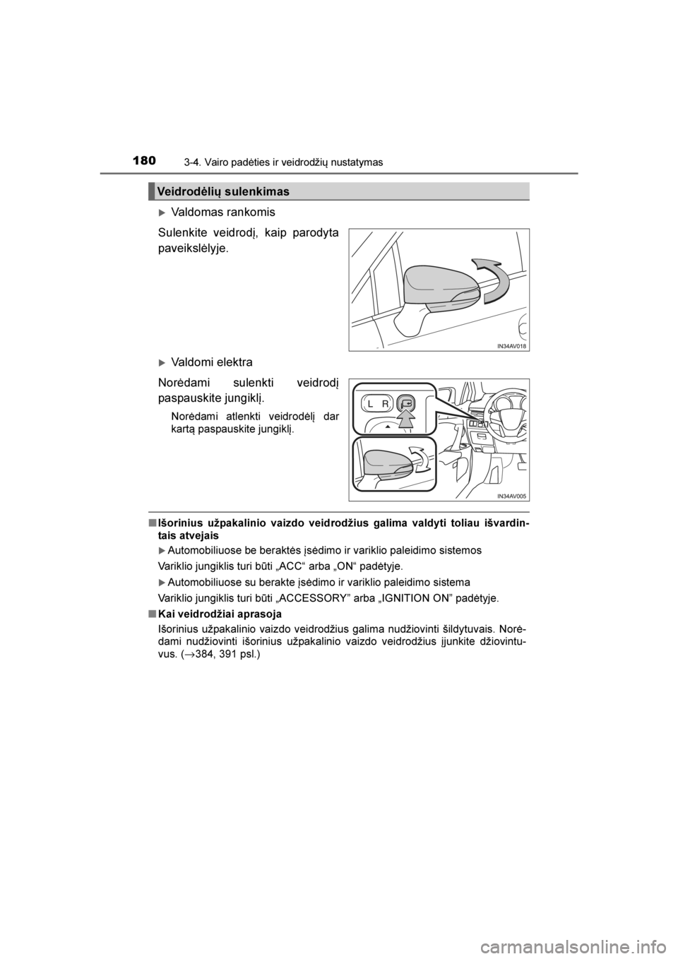 TOYOTA AVENSIS 2016  Eksploatavimo vadovas (in Lithuanian) 
1803-4. Vairo padėties ir veidrodžių nustatymas
AVENSIS_OM_OM20C20E_(LT)
Valdomas rankomis
Sulenkite veidrodį, kaip parodyta
paveikslėlyje.
Valdomi elektra
Norėdami sulenkti veidrodį
paspaus