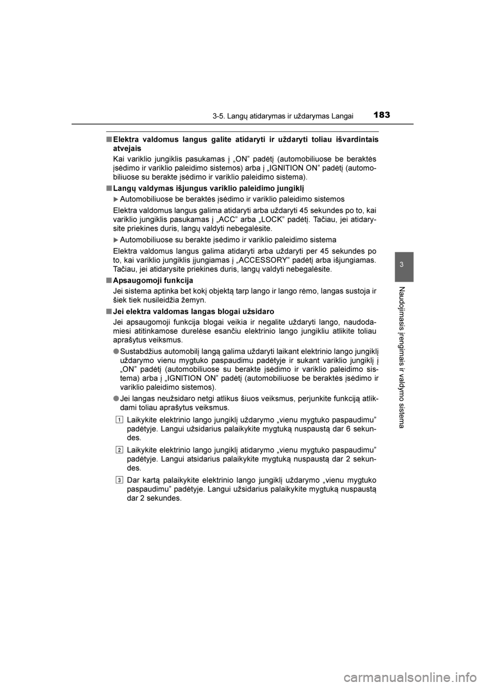 TOYOTA AVENSIS 2016  Eksploatavimo vadovas (in Lithuanian) 
1833-5. Langų atidarymas ir uždarymas Langai
3
Naudojimasis įrengimais ir valdymo sistema
AVENSIS_OM_OM20C20E_(EE)
■Elektra valdomus langus galite atidaryti ir uždaryti toliau išvardintais
atv