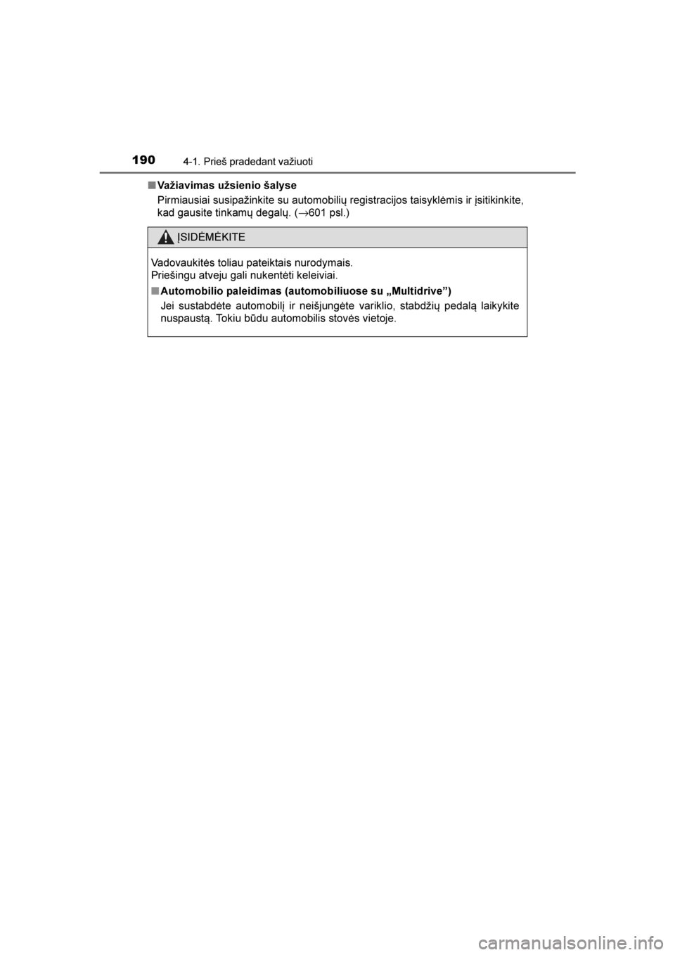 TOYOTA AVENSIS 2016  Eksploatavimo vadovas (in Lithuanian) 
1904-1. Prieš pradedant važiuoti
AVENSIS_OM_OM20C20E_(LT)■
Važiavimas užsienio šalyse
Pirmiausiai susipažinkite su automobilių registracijos taisyklėmis ir įsitikinkite,
kad gausite tinkam