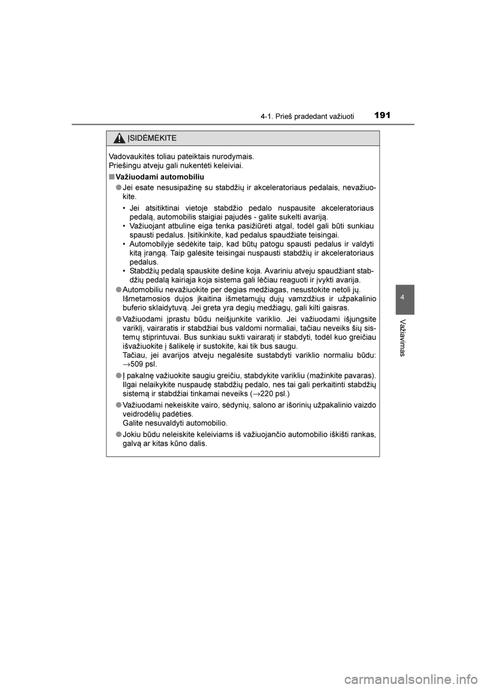 TOYOTA AVENSIS 2016  Eksploatavimo vadovas (in Lithuanian) 
1914-1. Prieš pradedant važiuoti
4
Važiavimas
AVENSIS_OM_OM20C20E_(LT)
ĮSIDĖMĖKITE
Vadovaukitės toliau pateiktais nurodymais.
Priešingu atveju gali nukentėti keleiviai.
■ Važiuodami autom TOYOTA AVENSIS 2016  Eksploatavimo vadovas (in Lithuanian) 
1914-1. Prieš pradedant važiuoti
4
Važiavimas
AVENSIS_OM_OM20C20E_(LT)
ĮSIDĖMĖKITE
Vadovaukitės toliau pateiktais nurodymais.
Priešingu atveju gali nukentėti keleiviai.
■ Važiuodami autom