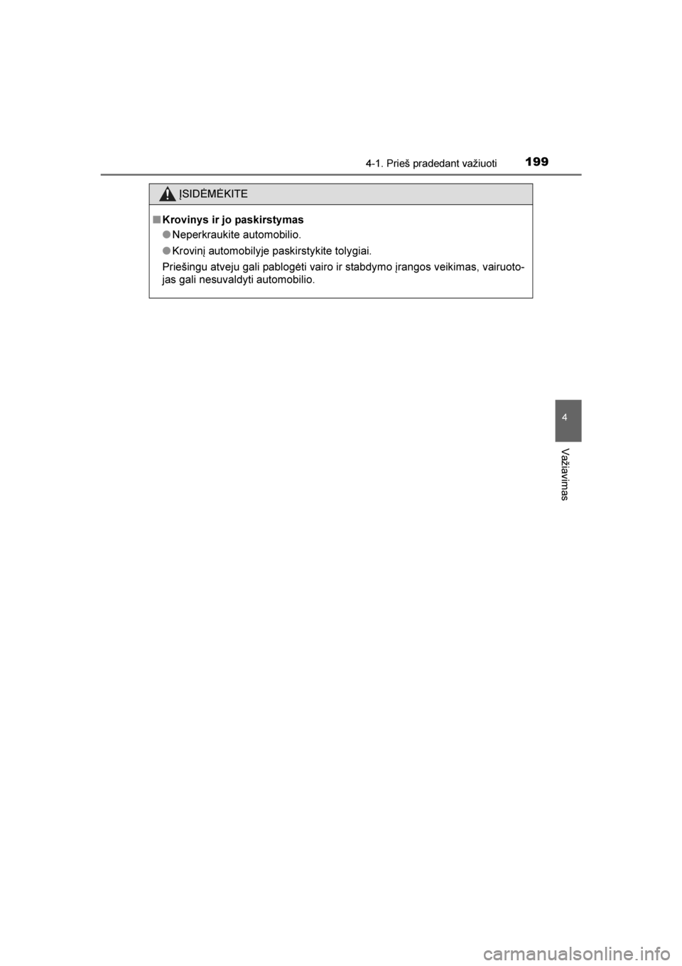 TOYOTA AVENSIS 2016  Eksploatavimo vadovas (in Lithuanian) 
1994-1. Prieš pradedant važiuoti
4
Važiavimas
AVENSIS_OM_OM20C20E_(LT)
ĮSIDĖMĖKITE
■ Krovinys ir jo paskirstymas
●Neperkraukite automobilio.
● Krovinį automobilyje paskirstykite tolygiai TOYOTA AVENSIS 2016  Eksploatavimo vadovas (in Lithuanian) 
1994-1. Prieš pradedant važiuoti
4
Važiavimas
AVENSIS_OM_OM20C20E_(LT)
ĮSIDĖMĖKITE
■ Krovinys ir jo paskirstymas
●Neperkraukite automobilio.
● Krovinį automobilyje paskirstykite tolygiai