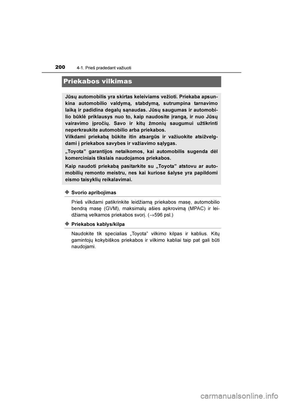 TOYOTA AVENSIS 2016  Eksploatavimo vadovas (in Lithuanian) 
2004-1. Prieš pradedant važiuoti
AVENSIS_OM_OM20C20E_(LT)
Priekabos vilkimas
◆Svorio apribojimas
Prieš vilkdami patikrinkite leidžiam\b priekabos masę, automobilio
bendr\b masę (GVM), maksima TOYOTA AVENSIS 2016  Eksploatavimo vadovas (in Lithuanian) 
2004-1. Prieš pradedant važiuoti
AVENSIS_OM_OM20C20E_(LT)
Priekabos vilkimas
◆Svorio apribojimas
Prieš vilkdami patikrinkite leidžiam\b priekabos masę, automobilio
bendr\b masę (GVM), maksima