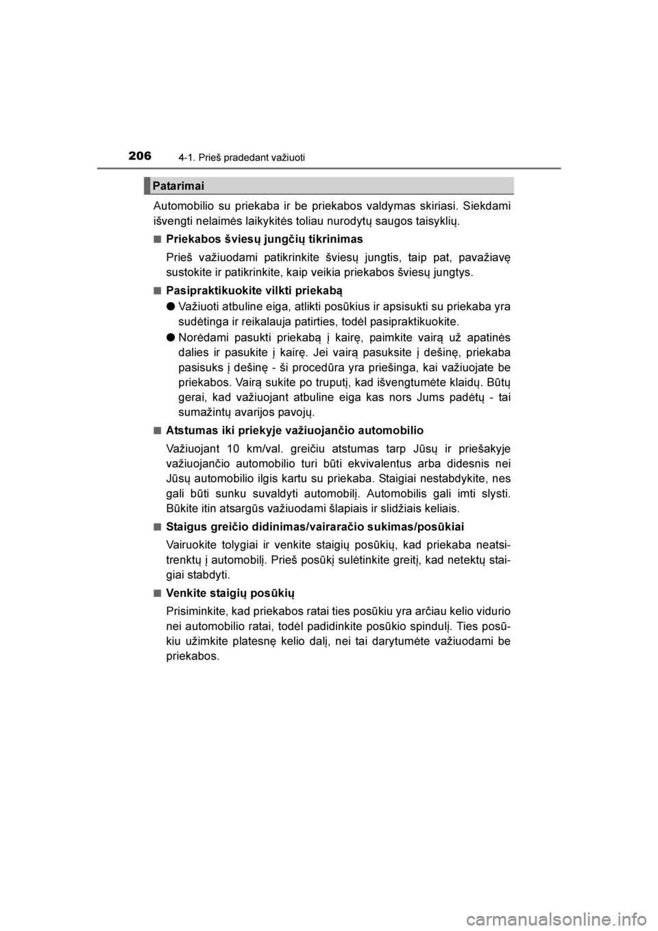 TOYOTA AVENSIS 2016  Eksploatavimo vadovas (in Lithuanian) 
2064-1. Prieš pradedant važiuoti
AVENSIS_OM_OM20C20E_(LT)
Automobilio su priekaba ir be priekabos valdymas skiriasi. Siekdami
išvengti nelaimės laikykitės toliau nurodytų saugos taisyklių.
■