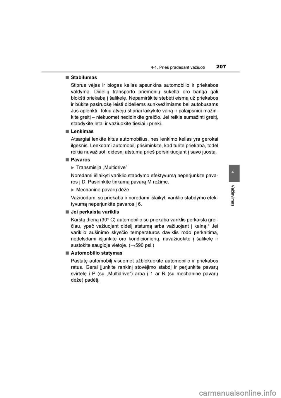 TOYOTA AVENSIS 2016  Eksploatavimo vadovas (in Lithuanian) 
2074-1. Prieš pradedant važiuoti
4
Važiavimas
AVENSIS_OM_OM20C20E_(LT)■
Stabilumas
Stiprus vėjas ir blogas kelias apsunkina automobilio ir priekabos
valdym\b. Didelių transporto priemonių suk