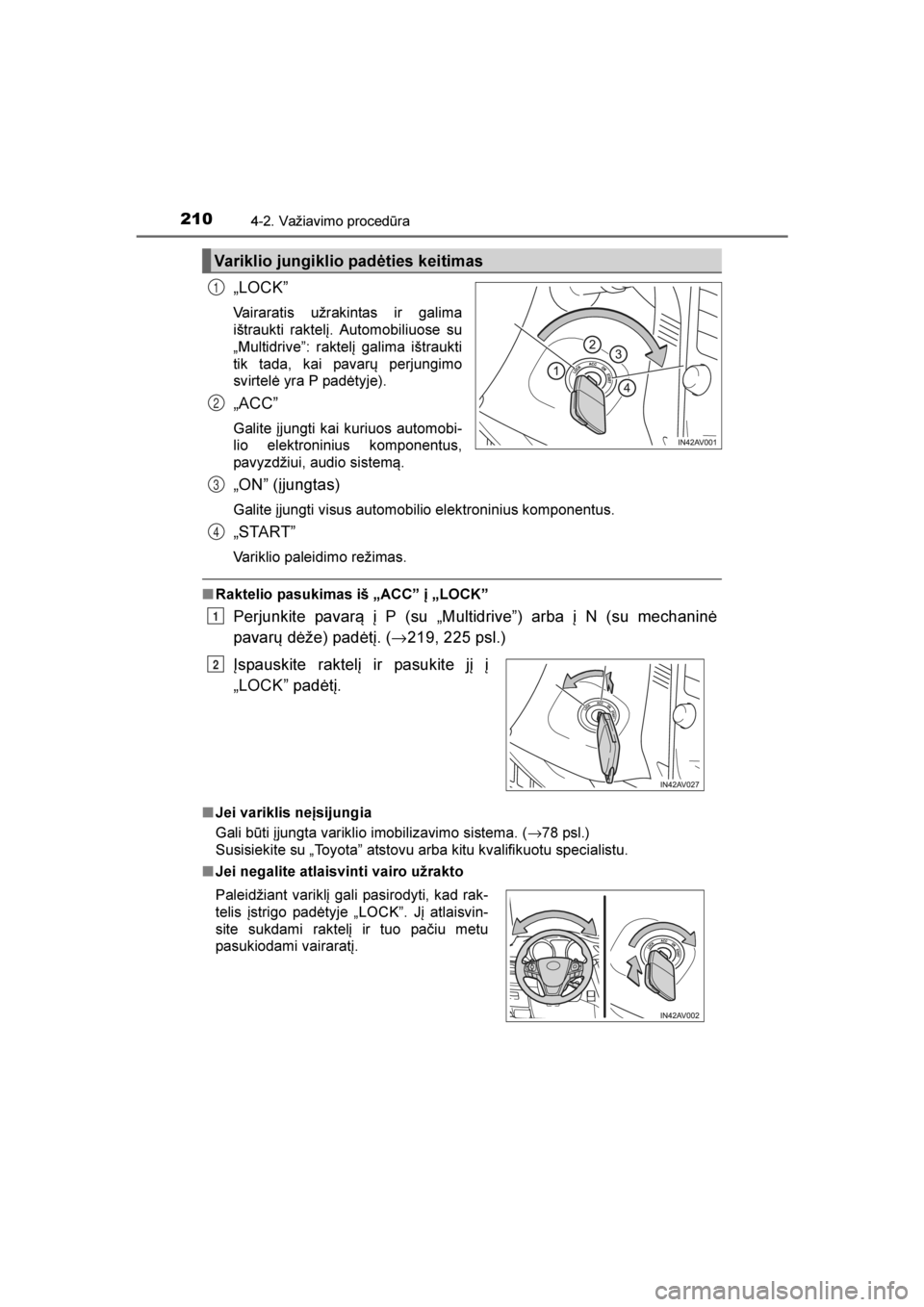 TOYOTA AVENSIS 2016  Eksploatavimo vadovas (in Lithuanian) 
2104-2. Važiavimo procedūra
AVENSIS_OM_OM20C20E_(LT)
„LOCK\f
Vairaratis užrakintas ir galima
ištraukti raktelį. Automobiliuose su
„Multidriveˮ: raktelį galima ištraukti
tik tada, kai pava