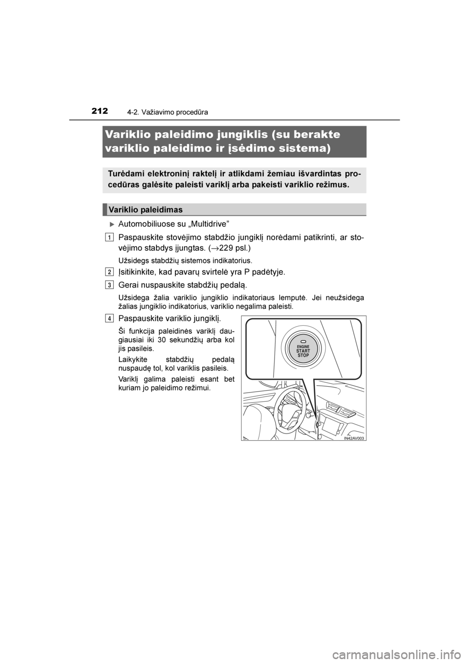 TOYOTA AVENSIS 2016  Eksploatavimo vadovas (in Lithuanian) 
2124-2. Važiavimo procedūra
AVENSIS_OM_OM20C20E_(LT)
Variklio paleidimo jungiklis (su berakte 
variklio paleidimo ir įsėdimo sistema)
Automobiliuose su „Multidrive\f
Paspauskite stovėjimo sta