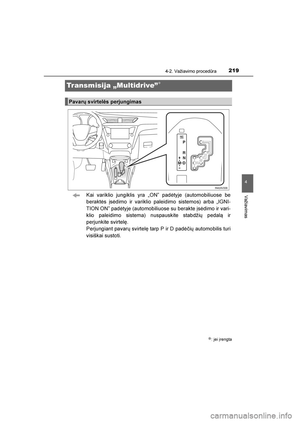 TOYOTA AVENSIS 2016  Eksploatavimo vadovas (in Lithuanian) 
219
4
4-2. Važiavimo procedūra
Važiavimas
AVENSIS_OM_OM20C20E_(LT)
Transmisija „Multidrive”∗
Kai variklio jungiklis yra „ON” padėtyje (automobiliuose be
beraktės įsėdimo ir variklio 