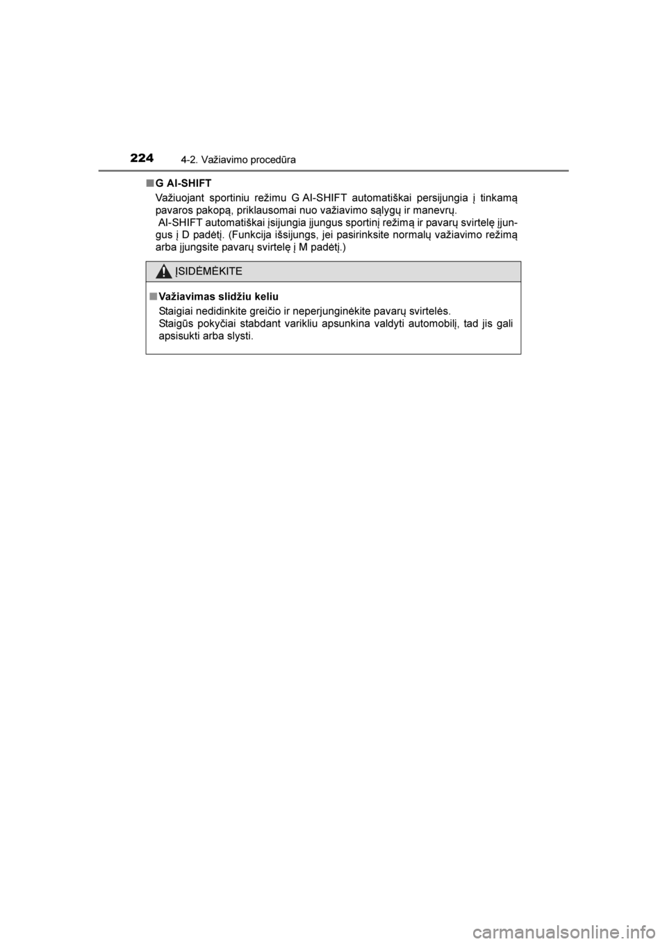 TOYOTA AVENSIS 2016  Eksploatavimo vadovas (in Lithuanian) 
2244-2. Važiavimo procedūra
AVENSIS_OM_OM20C20E_(LT)■
G AI-SHIFT
Važiuojant sportiniu režimu G AI-SHIFT automatiškai persijungia į tinkamą
pavaros pakopą, priklausomai nuo važiavimo sąlyg TOYOTA AVENSIS 2016  Eksploatavimo vadovas (in Lithuanian) 
2244-2. Važiavimo procedūra
AVENSIS_OM_OM20C20E_(LT)■
G AI-SHIFT
Važiuojant sportiniu režimu G AI-SHIFT automatiškai persijungia į tinkamą
pavaros pakopą, priklausomai nuo važiavimo sąlyg