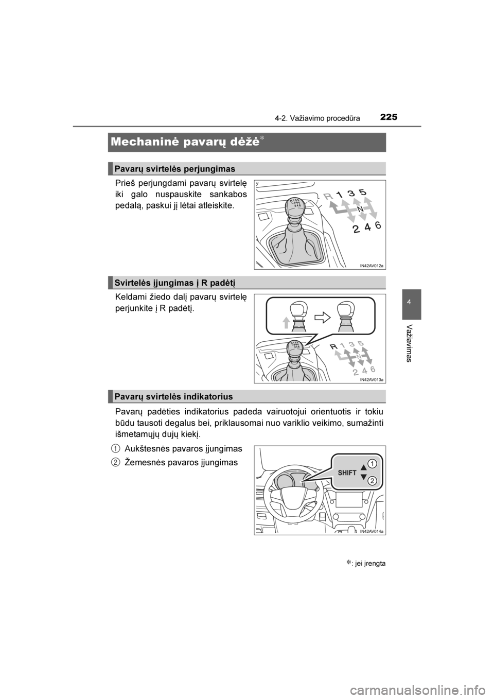TOYOTA AVENSIS 2016  Eksploatavimo vadovas (in Lithuanian) 
225
4
4-2. Važiavimo procedūra
Važiavimas
AVENSIS_OM_OM20C20E_(LT)
Mechaninė pavarų dėžė∗
Prieš perjungdami pavarų svirtelę
iki galo nuspauskite sankabos
pedal\b, paskui jį lėtai atlei TOYOTA AVENSIS 2016  Eksploatavimo vadovas (in Lithuanian) 
225
4
4-2. Važiavimo procedūra
Važiavimas
AVENSIS_OM_OM20C20E_(LT)
Mechaninė pavarų dėžė∗
Prieš perjungdami pavarų svirtelę
iki galo nuspauskite sankabos
pedal\b, paskui jį lėtai atlei