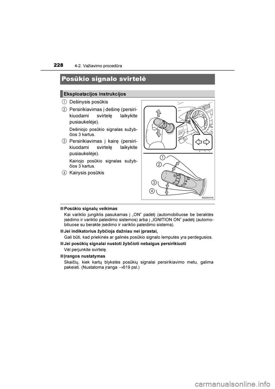 TOYOTA AVENSIS 2016  Eksploatavimo vadovas (in Lithuanian) 
2284-2. Važiavimo procedūra
AVENSIS_OM_OM20C20E_(LT)
Posūkio signalo svir telė
Dešinysis posūkis
Persirikiavimas į dešinę (persiri-
kiuodami svirtelę laikykite
pusiaukelėje).
Dešiniojo po TOYOTA AVENSIS 2016  Eksploatavimo vadovas (in Lithuanian) 
2284-2. Važiavimo procedūra
AVENSIS_OM_OM20C20E_(LT)
Posūkio signalo svir telė
Dešinysis posūkis
Persirikiavimas į dešinę (persiri-
kiuodami svirtelę laikykite
pusiaukelėje).
Dešiniojo po