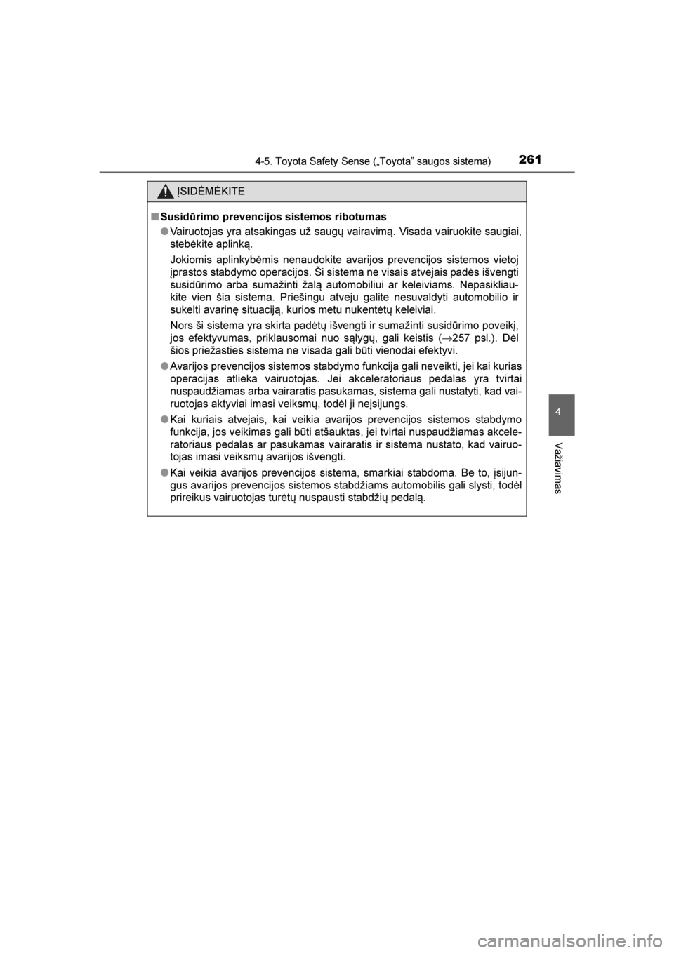 TOYOTA AVENSIS 2016  Eksploatavimo vadovas (in Lithuanian) 
2614-5. Toyota Safety Sense („Toyota” saugos sistema)
4
Važiavimas
AVENSIS_OM_OM20C20E_(LT)
ĮSIDĖMĖKITE
■ Susidūrimo prevencijos sistemos ribotumas
●Vairuotojas yra atsakingas už saugų TOYOTA AVENSIS 2016  Eksploatavimo vadovas (in Lithuanian) 
2614-5. Toyota Safety Sense („Toyota” saugos sistema)
4
Važiavimas
AVENSIS_OM_OM20C20E_(LT)
ĮSIDĖMĖKITE
■ Susidūrimo prevencijos sistemos ribotumas
●Vairuotojas yra atsakingas už saugų