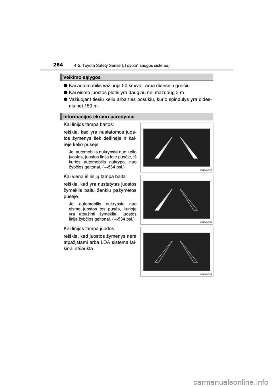 TOYOTA AVENSIS 2016  Eksploatavimo vadovas (in Lithuanian) 
2644-5. Toyota Safety Sense („Toyota” saugos sistema)
AVENSIS_OM_OM20C20E_(LT)
●Kai automobilis važiuoja 50 km/val. arba didesniu greičiu.
● Kai eismo juostos plotis yra daugiau nei maždau TOYOTA AVENSIS 2016  Eksploatavimo vadovas (in Lithuanian) 
2644-5. Toyota Safety Sense („Toyota” saugos sistema)
AVENSIS_OM_OM20C20E_(LT)
●Kai automobilis važiuoja 50 km/val. arba didesniu greičiu.
● Kai eismo juostos plotis yra daugiau nei maždau