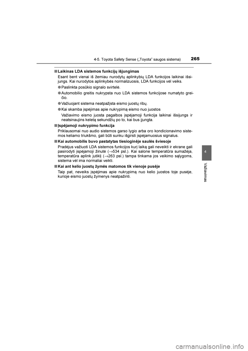 TOYOTA AVENSIS 2016  Eksploatavimo vadovas (in Lithuanian) 
2654-5. Toyota Safety Sense („Toyota” saugos sistema)
4
Važiavimas
AVENSIS_OM_OM20C20E_(LT)
■Laikinas LDA sistemos funkcijų išjungimas
Esant bent vienai iš žemiau nurodytų aplinkybių LDA