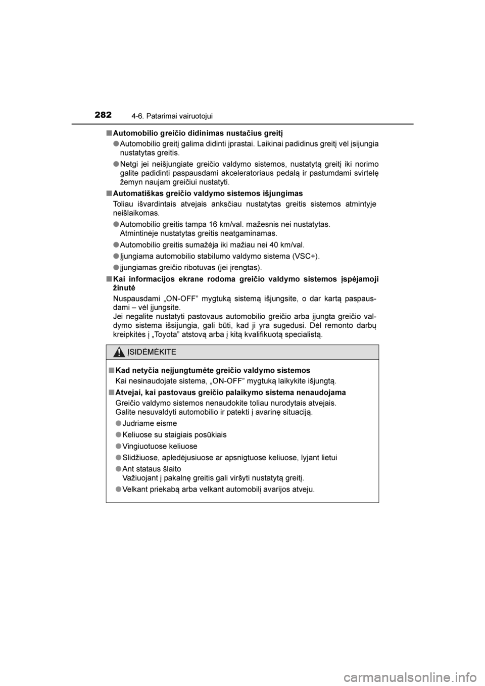 TOYOTA AVENSIS 2016  Eksploatavimo vadovas (in Lithuanian) 
2824-6. Patarimai vairuotojui
AVENSIS_OM_OM20C20E_(EE)■
Automobilio grei\bio didinimas nusta\bius greitį
●Automobilio greitį galima didinti įprastai. Laikinai padidinus greitį vėl įsijungia