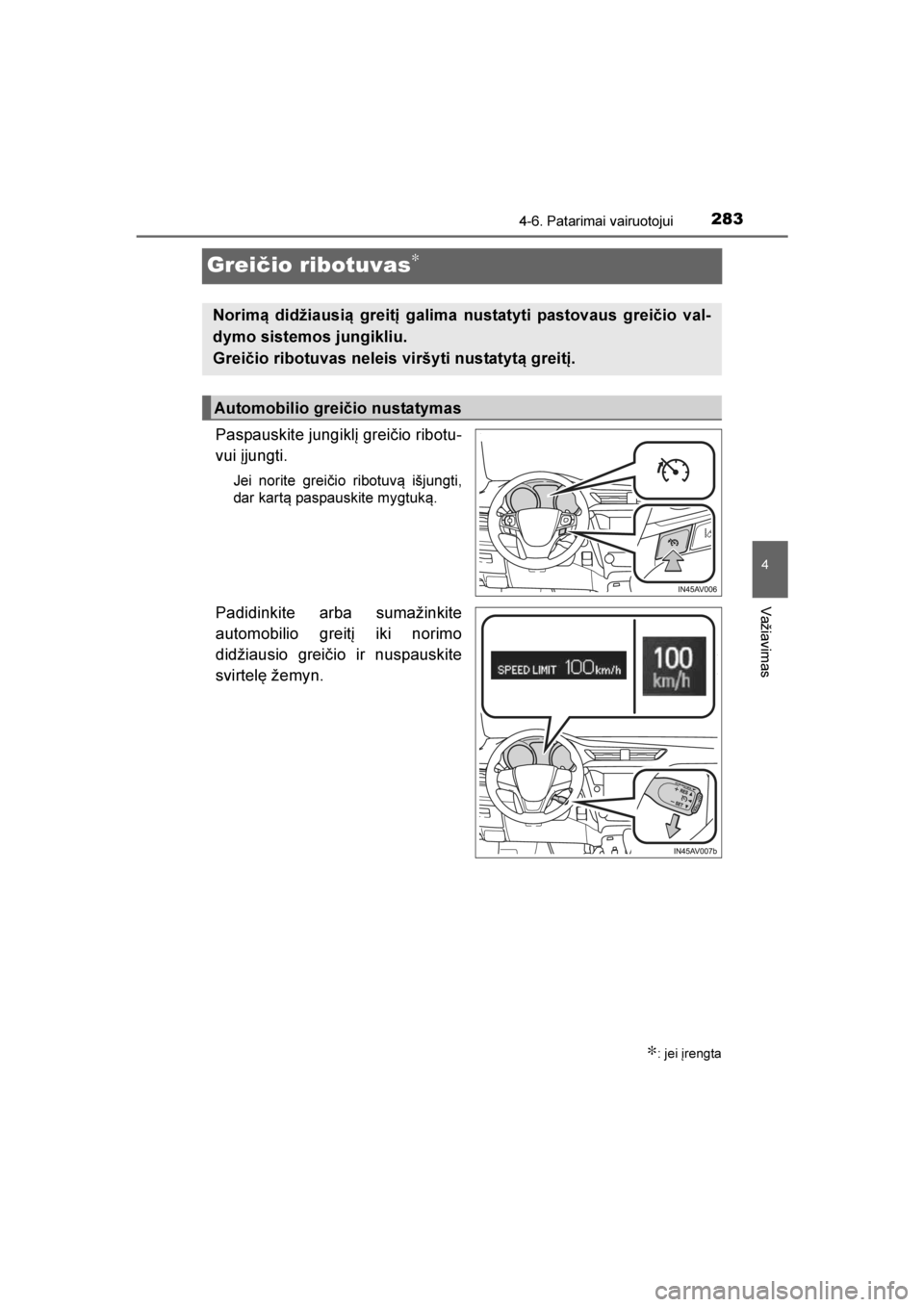 TOYOTA AVENSIS 2016  Eksploatavimo vadovas (in Lithuanian) 
283
4
4-6. Patarimai vairuotojui
Važiavimas
AVENSIS_OM_OM20C20E_(EE)
Grei\bio ribotuvas∗
Paspauskite jungiklį greičio ribotu-
vui įjungti.
Jei norite grei\bio ribotuvą išjungti,
dar kartą pa