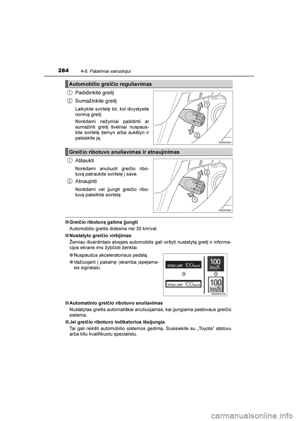 TOYOTA AVENSIS 2016  Eksploatavimo vadovas (in Lithuanian) 
2844-6. Patarimai vairuotojui
AVENSIS_OM_OM20C20E_(EE)
Padidinkite greitį
Sumažinkite greitį
Laikykite svirtelę tol, kol išvystysite
norimą greitį.
Norėdami nežymiai padidinti ar
sumažinti 