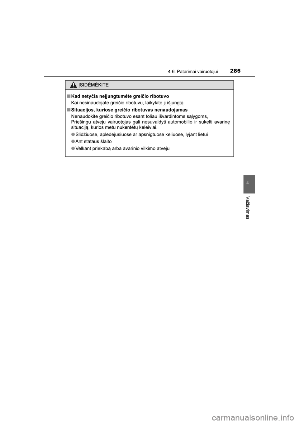 TOYOTA AVENSIS 2016  Eksploatavimo vadovas (in Lithuanian) 
2854-6. Patarimai vairuotojui
4
Važiavimas
AVENSIS_OM_OM20C20E_(EE)
ĮSIDĖMĖKITE
■ Kad nety\bia neįjungtumėte grei\bio ribotuvo
Kai nesinaudojate grei\bio ribotuvu, laikykite jį išjungtą.
