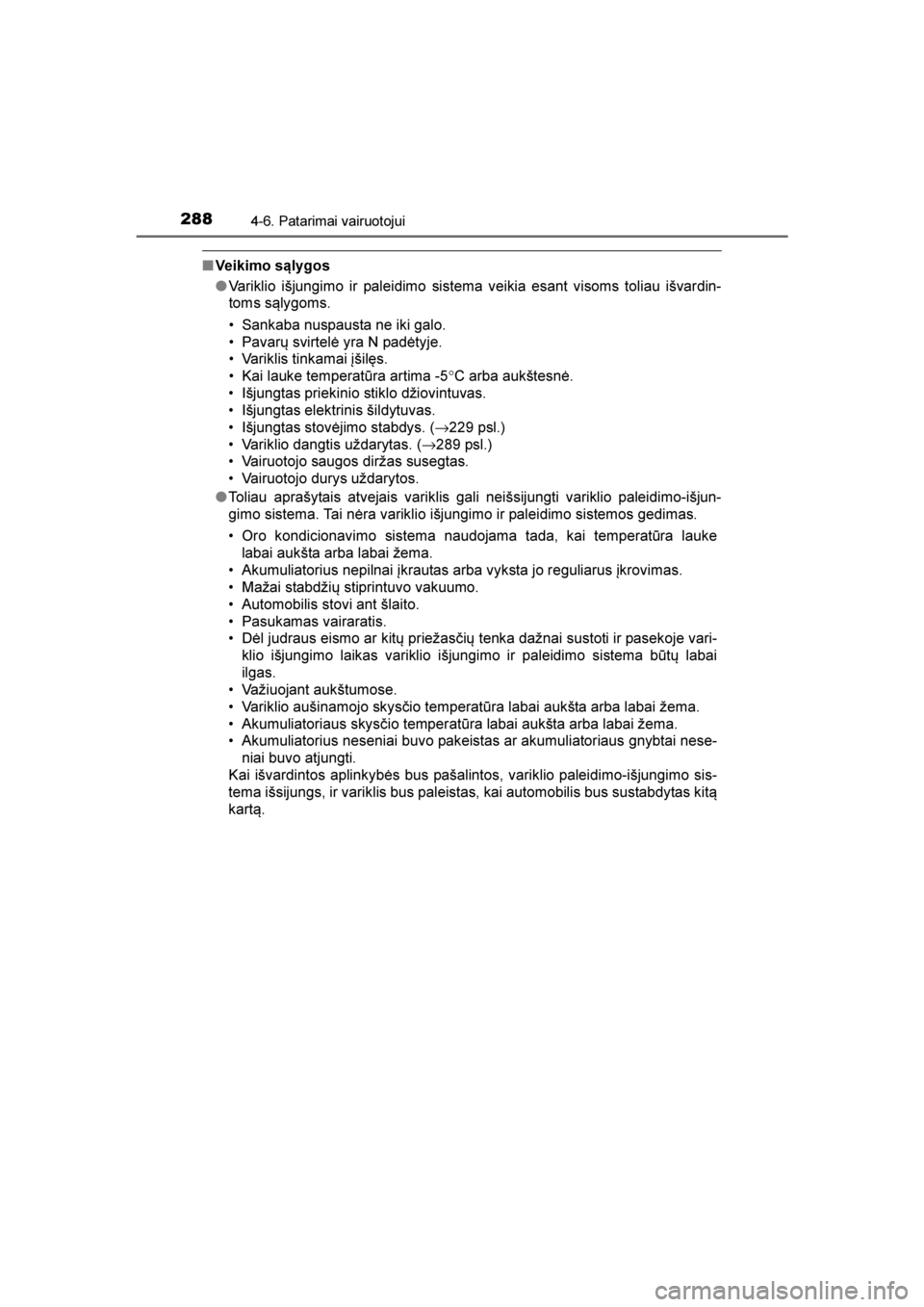 TOYOTA AVENSIS 2016  Eksploatavimo vadovas (in Lithuanian) 
2884-6. Patarimai vairuotojui
AVENSIS_OM_OM20C20E_(EE)
■Veikimo sąlygos
●Variklio išjungimo ir paleidimo sistema veikia esant visoms toliau išvardin-
toms sąlygoms.
• Sankaba nuspausta ne i