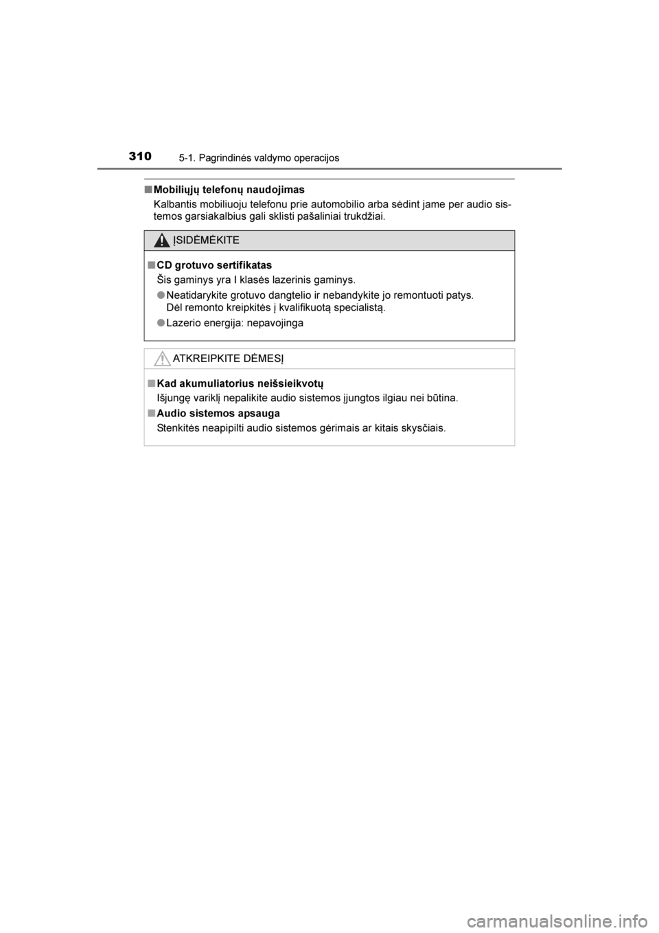 TOYOTA AVENSIS 2016  Eksploatavimo vadovas (in Lithuanian) 
3105-1. Pagrindinės valdymo operacijos
AVENSIS_OM_OM20C20E_(LT)
■Mobiliųjų telefonų naudojimas
Kalbantis mobiliuoju telefonu prie automobilio arba sėdint jame per audio sis-
temos garsiakalbiu