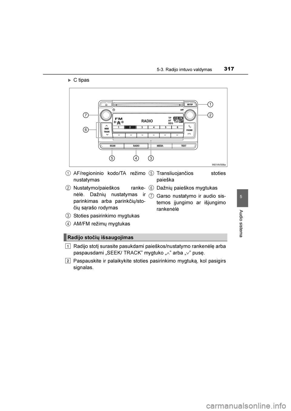 TOYOTA AVENSIS 2016  Eksploatavimo vadovas (in Lithuanian) 
3175-3. Radijo imtuvo valdymas
5
Audio sistema
AVENSIS_OM_OM20C20E_(LT)
C tipas
Radijo stotį surasite pasukdami paieškos/nustatymo rankenėlę arba
paspausdami „SEEK/ TRACK” mygtuko „∧” 