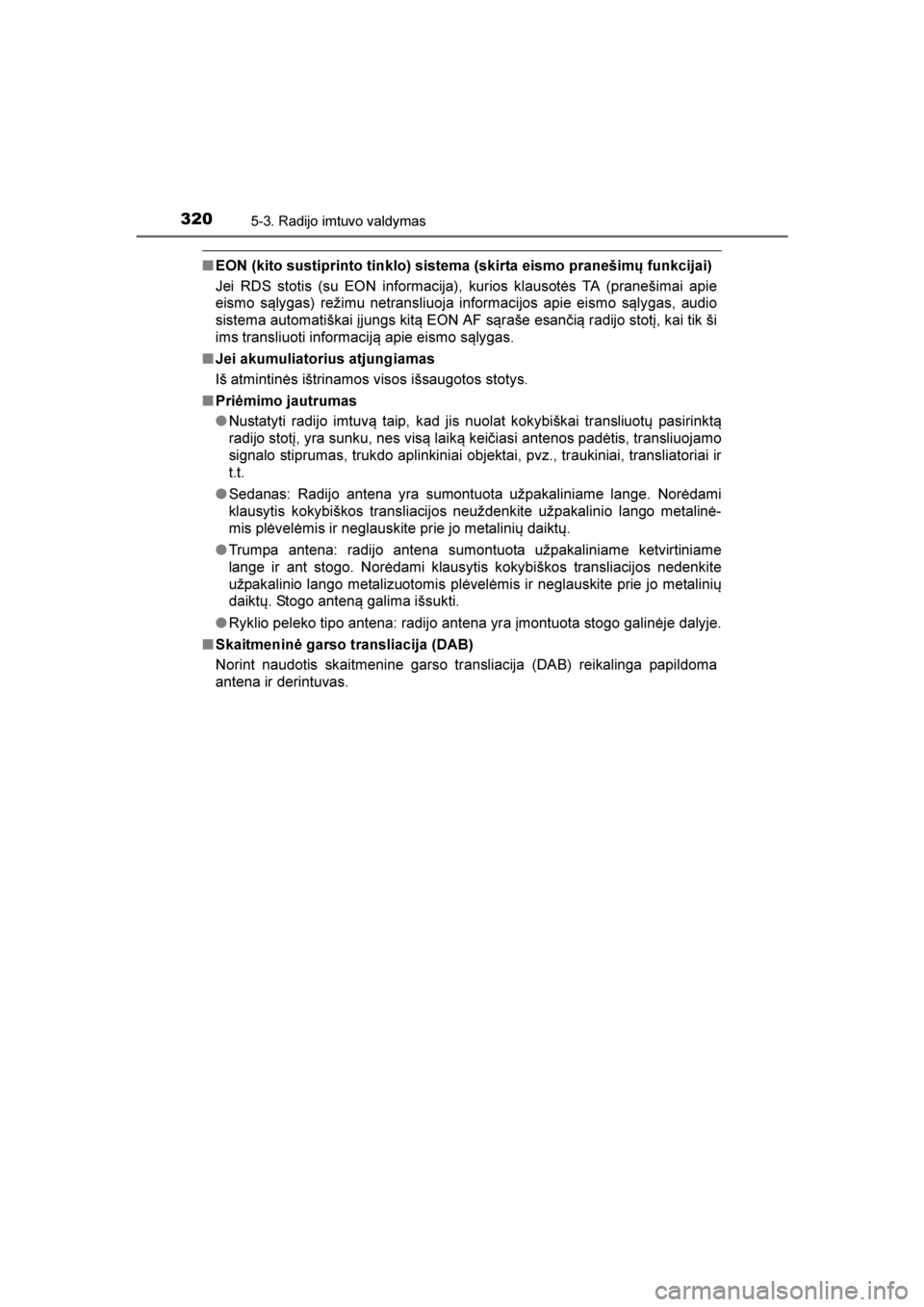 TOYOTA AVENSIS 2016  Eksploatavimo vadovas (in Lithuanian) 
3205-3. Radijo imtuvo valdymas
AVENSIS_OM_OM20C20E_(LT)
■EON (kito sustiprinto tinklo) sistema (skirta eismo pranešimų funkcijai)
Jei RDS stotis (su EON informacija), kurios klausotės TA (prane