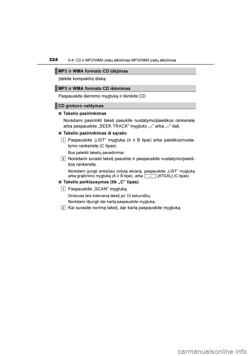 TOYOTA AVENSIS 2016  Eksploatavimo vadovas (in Lithuanian) 
3245-4. CD ir MP3/WMA įrašų atkūrimas MP3/WMA įrašų atkūrimas
AVENSIS_OM_OM20C20E_(LT)
Įdėkite kompaktinį disk\b.
Paspauskite išėmimo mygtuk\b ir išimkite CD.
■Takelio pasirinkimas
No