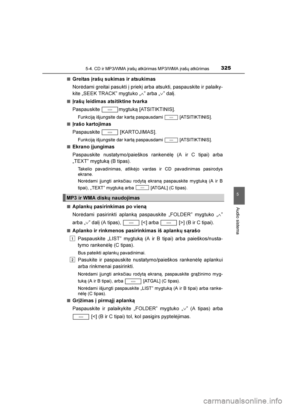 TOYOTA AVENSIS 2016  Eksploatavimo vadovas (in Lithuanian) 
3255-4. CD ir MP3/WMA įrašų atkūrimas MP3/WMA įrašų atkūrimas
5
Audio sistema
AVENSIS_OM_OM20C20E_(LT)■
Greitas įrašų sukimas ir atsukimas 
Norėdami greitai pasukti į priekį arba atsu