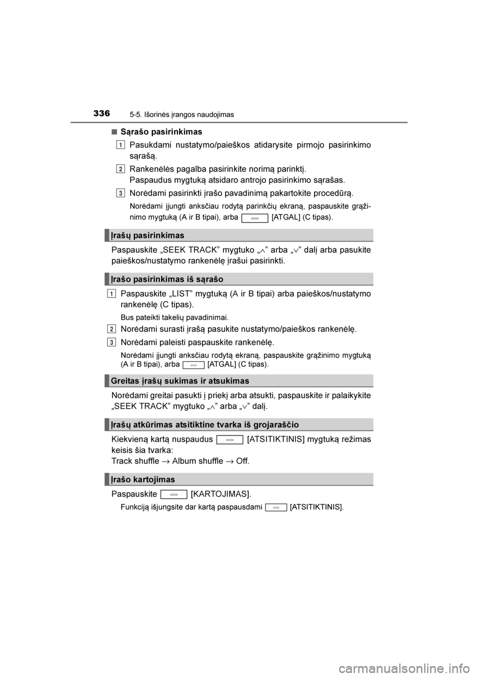 TOYOTA AVENSIS 2016  Eksploatavimo vadovas (in Lithuanian) 
3365-5. Išorinės įrangos naudojimas
AVENSIS_OM_OM20C20E_(LT)■
Sąrašo pasirinkimas
Pasukdami nustatymo/paieškos atidarysite pirmojo pasirinkimo
s\braš\b.
Rankenėlės pagalba pasirinkite nori