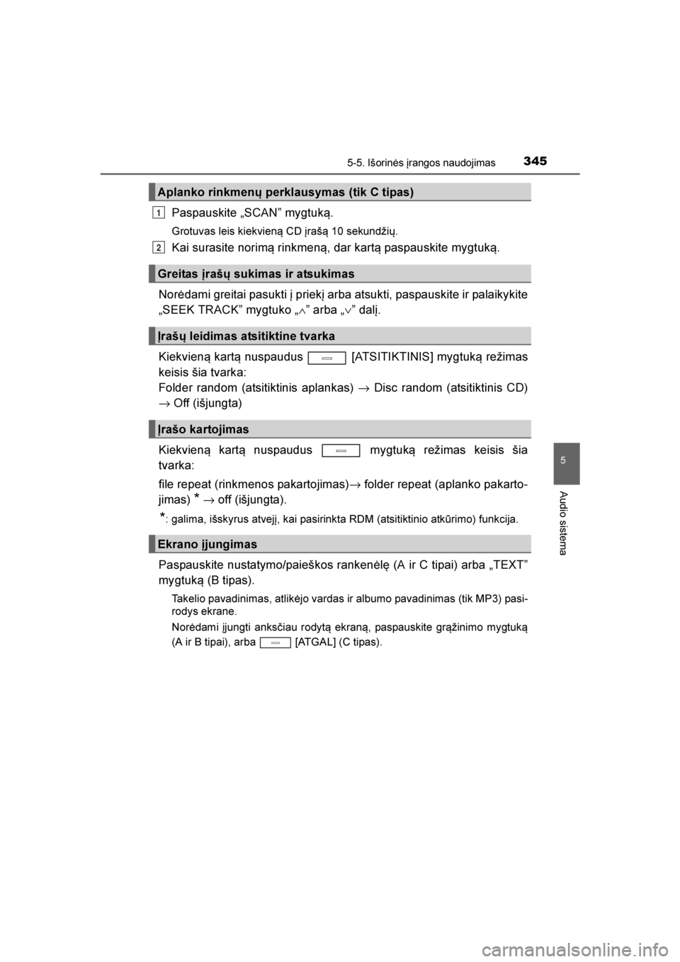 TOYOTA AVENSIS 2016  Eksploatavimo vadovas (in Lithuanian) 
3455-5. Išorinės įrangos naudojimas
5
Audio sistema
AVENSIS_OM_OM20C20E_(LT)
Paspauskite „SCAN” mygtuk\b.
Grotuvas leis kiekvieną CD įrašą 10 sekundžių.
Kai surasite norim\b rinkmen\b, d