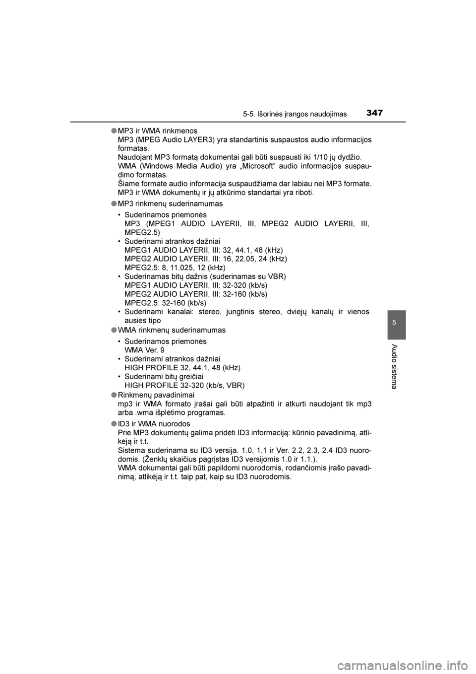 TOYOTA AVENSIS 2016  Eksploatavimo vadovas (in Lithuanian) 
3475-5. Išorinės įrangos naudojimas
5
Audio sistema
AVENSIS_OM_OM20C20E_(LT)●
MP3 ir WMA rinkmenos
MP3 (MPEG Audio LAYER3) yra standartinis suspaustos audio informacijos
formatas.
Naudojant MP3 