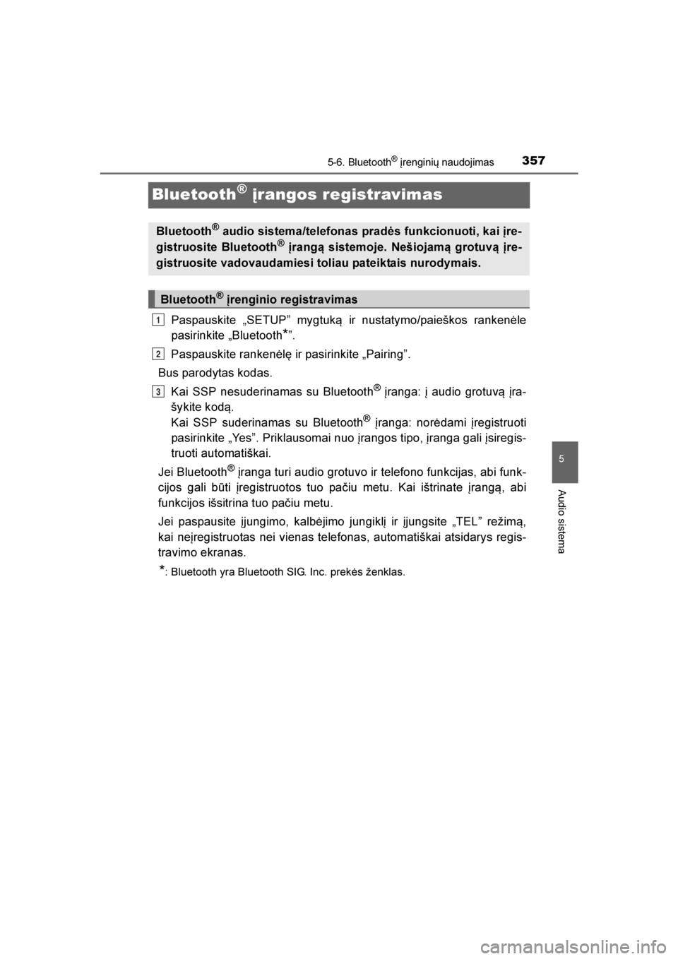 TOYOTA AVENSIS 2016  Eksploatavimo vadovas (in Lithuanian) 
357
5
5-6. Bluetooth® įrenginių naudojimas
Audio sistema
AVENSIS_OM_OM20C20E_(LT)
Bluetooth® įrangos registravimas
Paspauskite „SETUP” mygtuk\b ir nustatymo/paieškos rankenėle
pasirinkite 