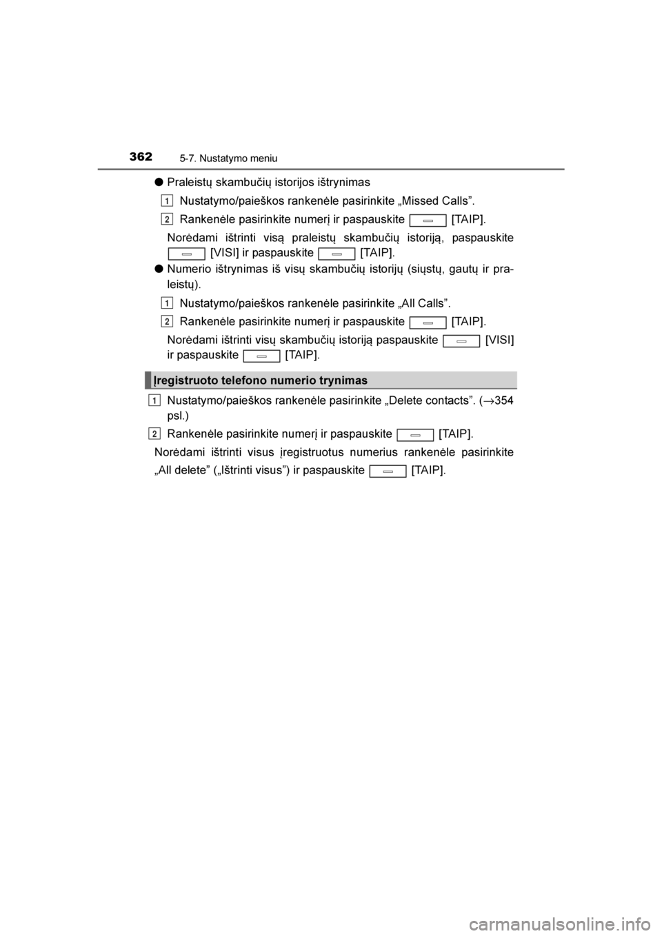 TOYOTA AVENSIS 2016  Eksploatavimo vadovas (in Lithuanian) 
3625-7. Nustatymo meniu
AVENSIS_OM_OM20C20E_(LT)
●Praleistų skambučių istorijos ištrynimas
Nustatymo/paieškos rankenėle pasirinkite „Missed Calls”.
Rankenėle pasirinkite numerį ir paspa