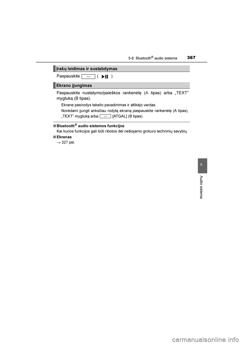 TOYOTA AVENSIS 2016  Eksploatavimo vadovas (in Lithuanian) 
3675-8. Bluetooth® audio sistema
5
Audio sistema
AVENSIS_OM_OM20C20E_(LT)
Paspauskite  ( ).
Paspauskite nustatymo/paieškos rankenėlę (A tipas) arba „TEXT”
mygtuk\b (B tipas).
Ekrane pasirodys