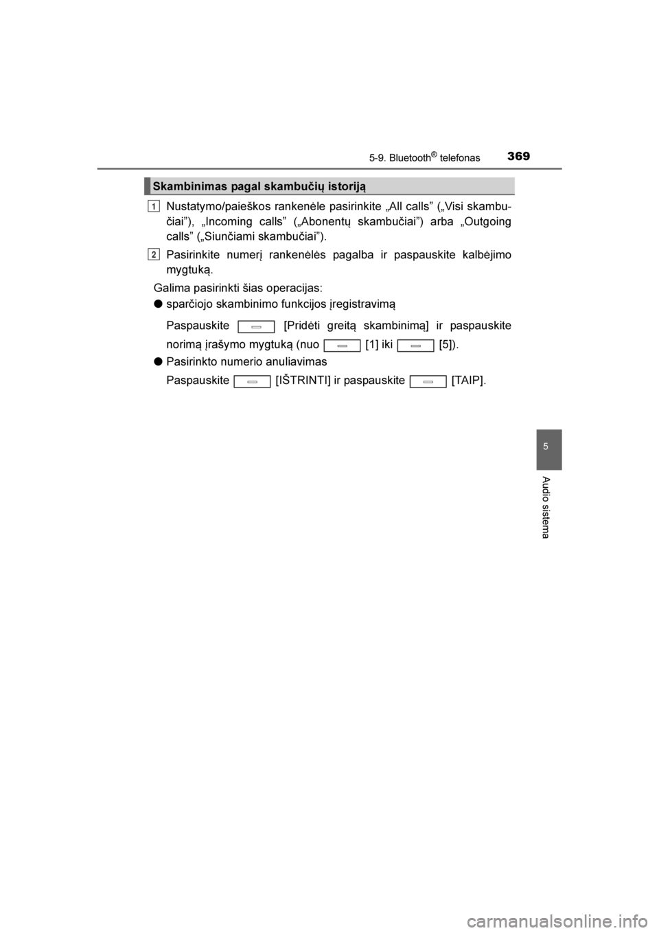 TOYOTA AVENSIS 2016  Eksploatavimo vadovas (in Lithuanian) 
3695-9. Bluetooth® telefonas
5
Audio sistema
AVENSIS_OM_OM20C20E_(LT)
Nustatymo/paieškos rankenėle pasirinkite „All calls” („Visi skambu-
čiai”), „Incoming calls” („Abonentų skambu