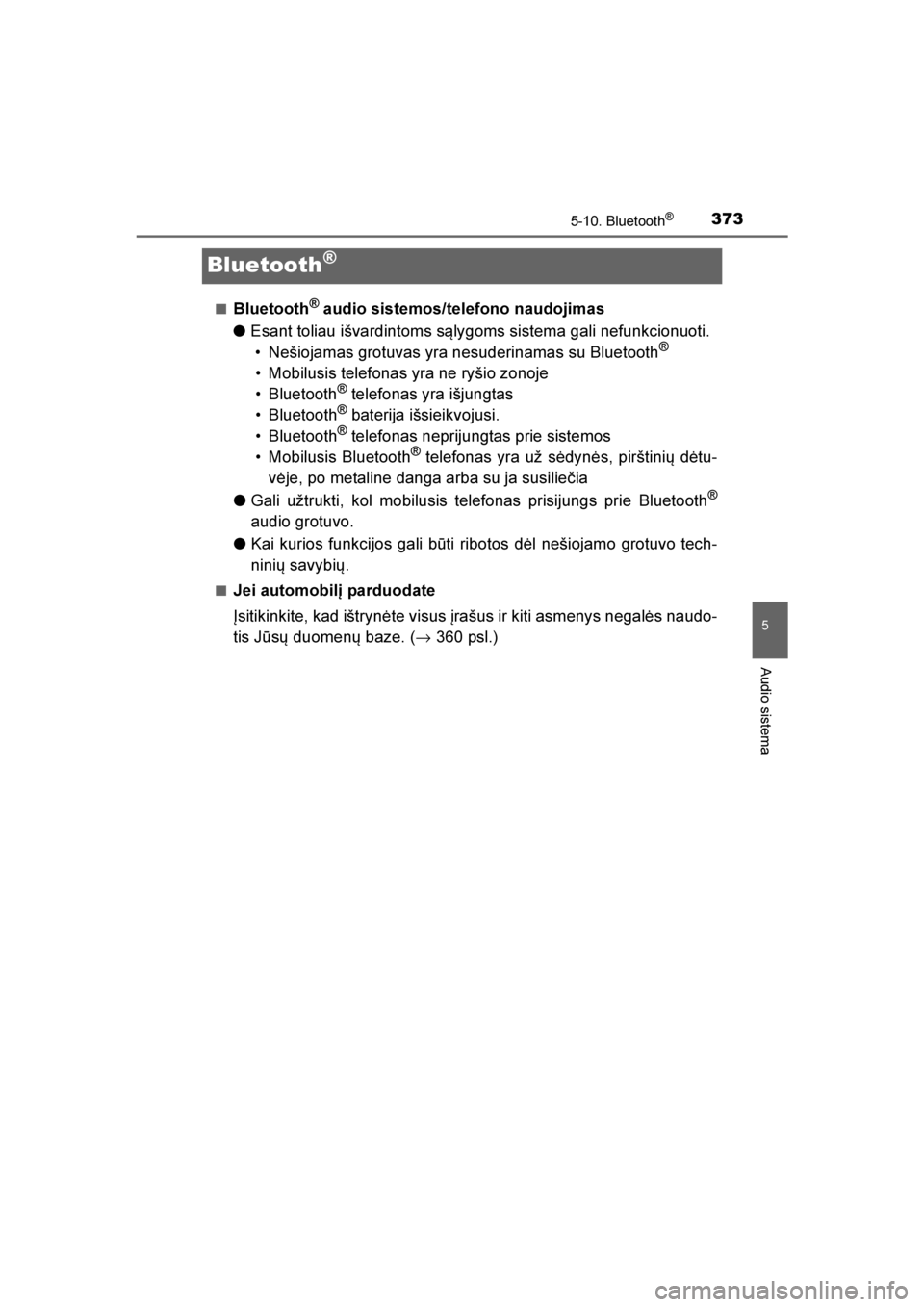 TOYOTA AVENSIS 2016  Eksploatavimo vadovas (in Lithuanian) 
373
5
5-10. Bluetooth®
Audio sistema
AVENSIS_OM_OM20C20E_(LT)
Bluetooth®
■Bluetooth® audio sistemos/telefono naudojimas
● Esant toliau išvardintoms s\blygoms sistema gali nefunkcionuoti.
• 