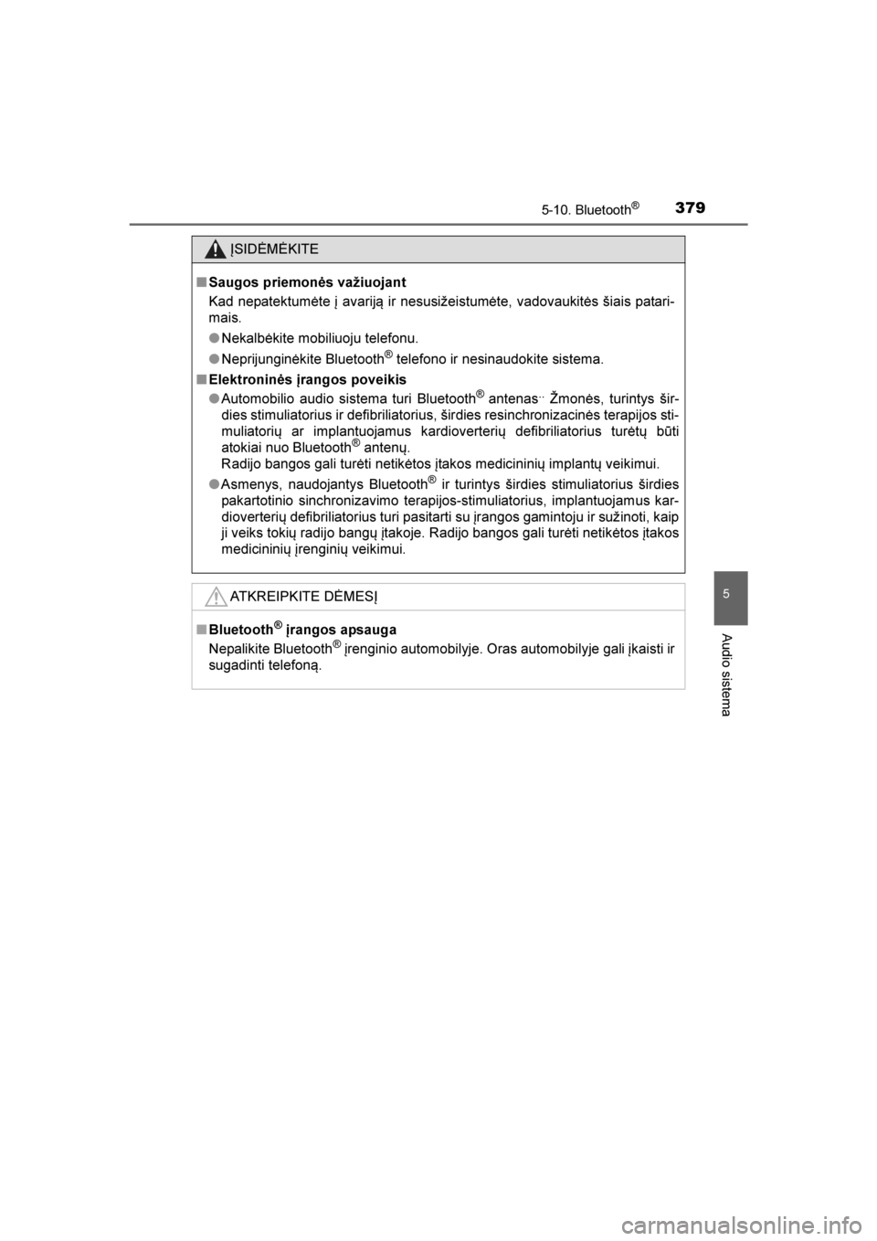 TOYOTA AVENSIS 2016  Eksploatavimo vadovas (in Lithuanian) 
3795-10. Bluetooth®
5
Audio sistema
AVENSIS_OM_OM20C20E_(LT)
ĮSIDĖMĖKITE
■ Saugos priemonės važiuojant
Kad nepatektumėte į avariją ir nesusižeistumėte, vadovaukitės šiais patari-
mais.