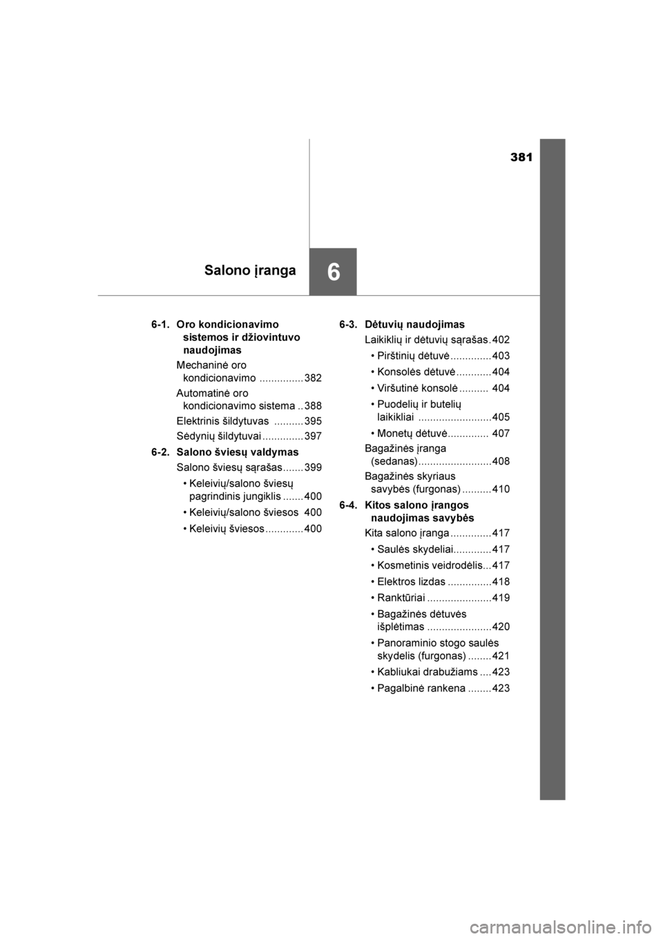 TOYOTA AVENSIS 2016  Eksploatavimo vadovas (in Lithuanian) 
381
6Salono įranga
AVENSIS_OM_OM20C20E_(LT)6-1. Oro kondicionavimo 
sistemos ir džiovintuvo 
naudojimas
Mechaninė oro  kondicionavimo ............... 382
Automatinė oro  kondicionavimo sistema ..