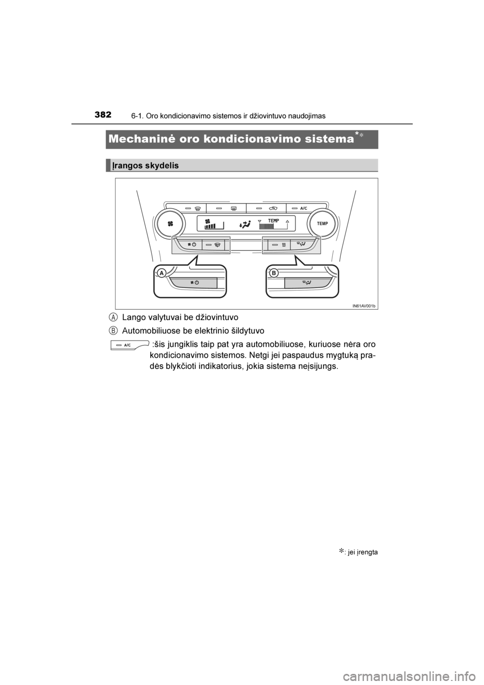 TOYOTA AVENSIS 2016  Eksploatavimo vadovas (in Lithuanian) 
3826-1. Oro kondicionavimo sistemos ir džiovintuvo naudojimas
AVENSIS_OM_OM20C20E_(LT)
Mechaninė oro kondicionavimo sistema*∗
Lango valytuvai be džiovintuvo
Automobiliuose be elektrinio šildytu