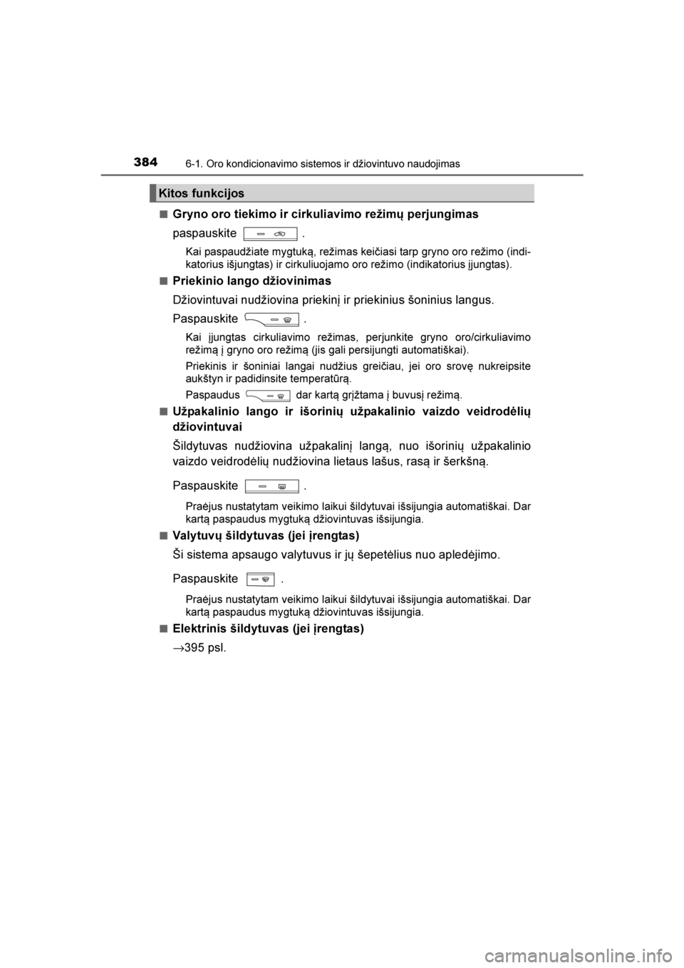 TOYOTA AVENSIS 2016  Eksploatavimo vadovas (in Lithuanian) 
3846-1. Oro kondicionavimo sistemos ir džiovintuvo naudojimas
AVENSIS_OM_OM20C20E_(LT)■
Gryno oro tiekimo ir cirkuliavimo režimų perjungimas
paspauskite .
Kai paspaudžiate mygtuką, režimas ke