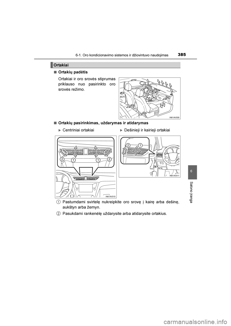 TOYOTA AVENSIS 2016  Eksploatavimo vadovas (in Lithuanian) 
3856-1. Oro kondicionavimo sistemos ir džiovintuvo naudojimas
AVENSIS_OM_OM20C20E_(LT)
6
Salono įranga
■Ortakių padėtis
Ortakiai ir oro srovės stiprumas
priklauso nuo pasirinkto oro
srovės re