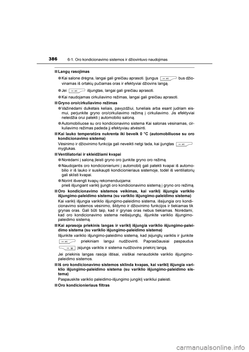 TOYOTA AVENSIS 2016  Eksploatavimo vadovas (in Lithuanian) 
3866-1. Oro kondicionavimo sistemos ir džiovintuvo naudojimas
AVENSIS_OM_OM20C20E_(LT)
■Langų rasojimas
●Kai salone drėgna, langai gali grei\biau aprasoti. Įjungus   bus džio-
vinamas iš or