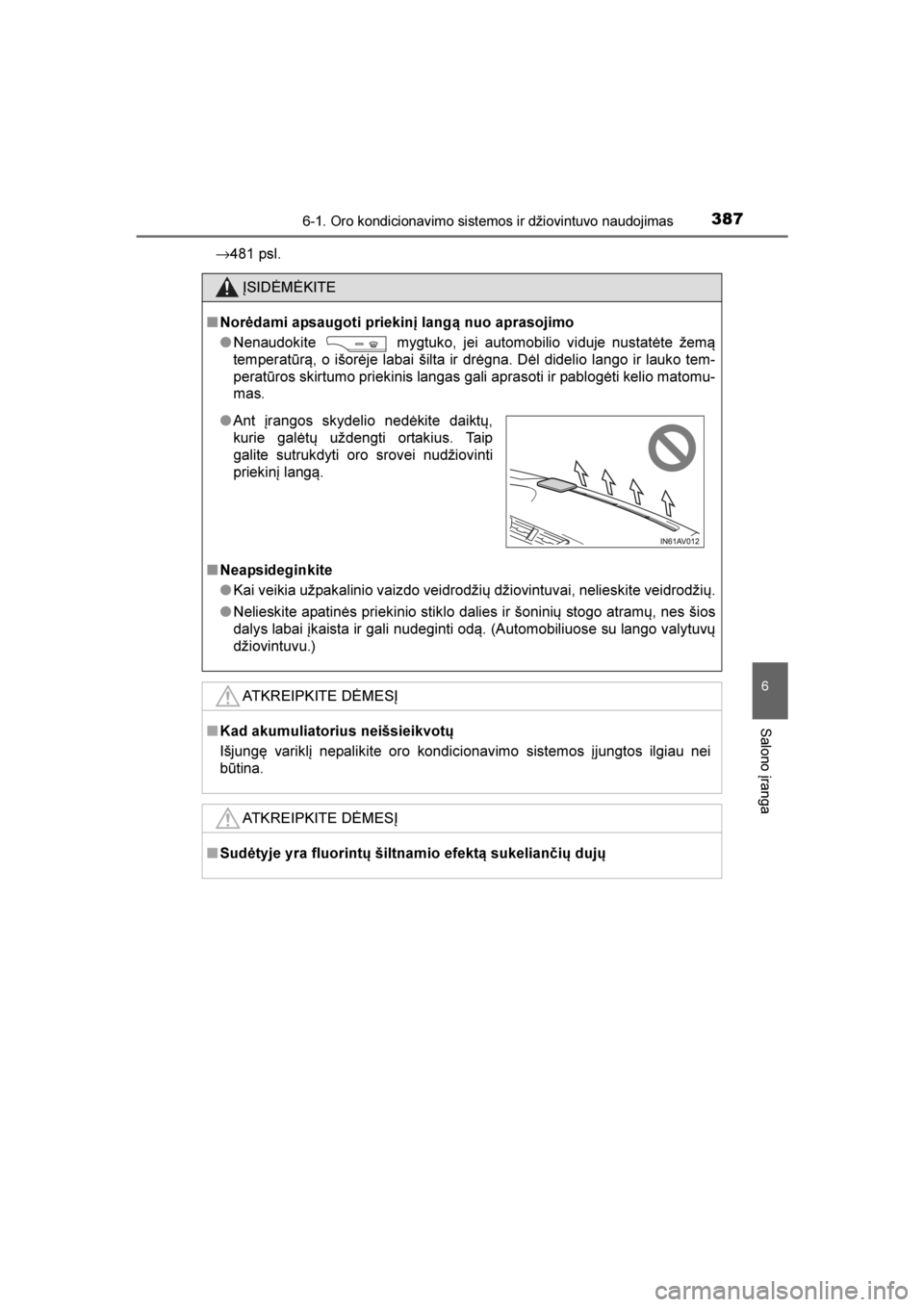 TOYOTA AVENSIS 2016  Eksploatavimo vadovas (in Lithuanian) 
3876-1. Oro kondicionavimo sistemos ir džiovintuvo naudojimas
AVENSIS_OM_OM20C20E_(LT)
6
Salono įranga
→481 psl.
ĮSIDĖMĖKITE
■ Norėdami apsaugoti priekinį langą nuo aprasojimo
●Nenaudok