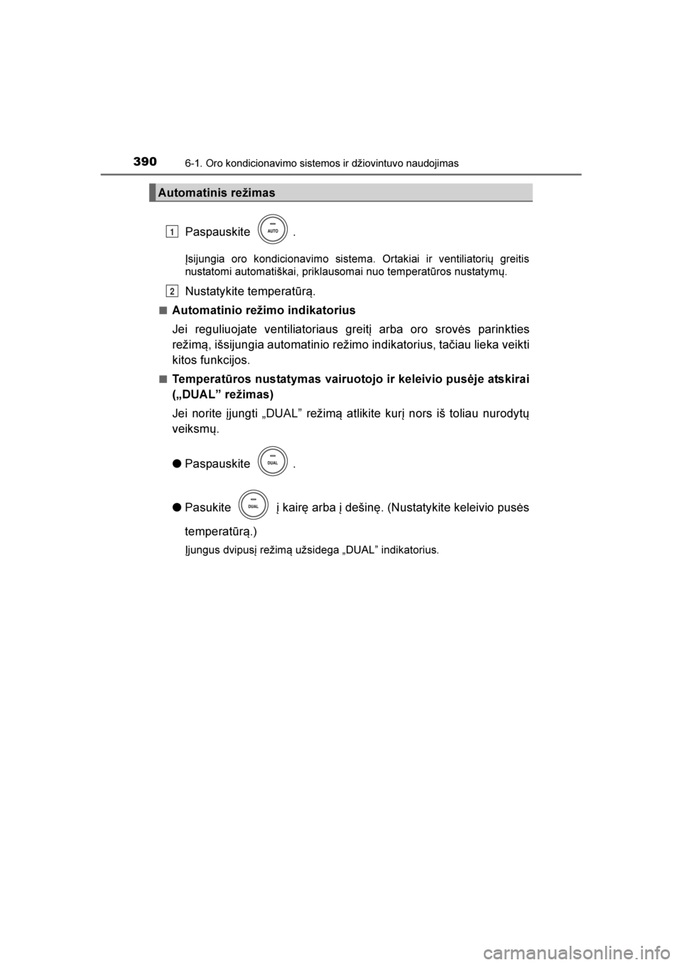 TOYOTA AVENSIS 2016  Eksploatavimo vadovas (in Lithuanian) 
3906-1. Oro kondicionavimo sistemos ir džiovintuvo naudojimas
AVENSIS_OM_OM20C20E_(LT)
Paspauskite .
Įsijungia oro kondicionavimo sistema. Ortakiai ir ventiliatorių greitis
nustatomi automatiškai